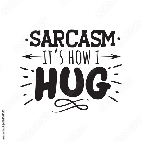 Sarcasm It's How I Hug. Vector Design on White Background