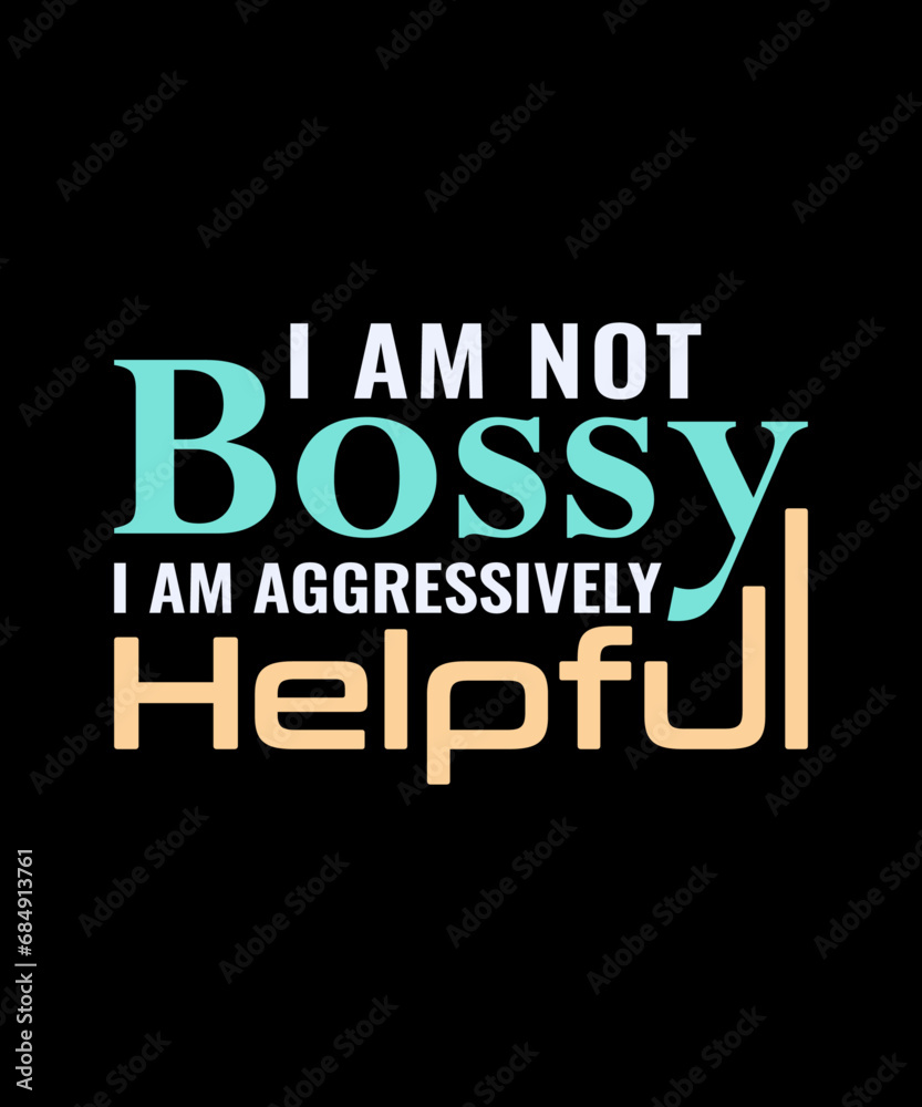 I Am Not Bossy I Am Aggressively Helpful t-shirt. mom t-shirt design. gift design.
