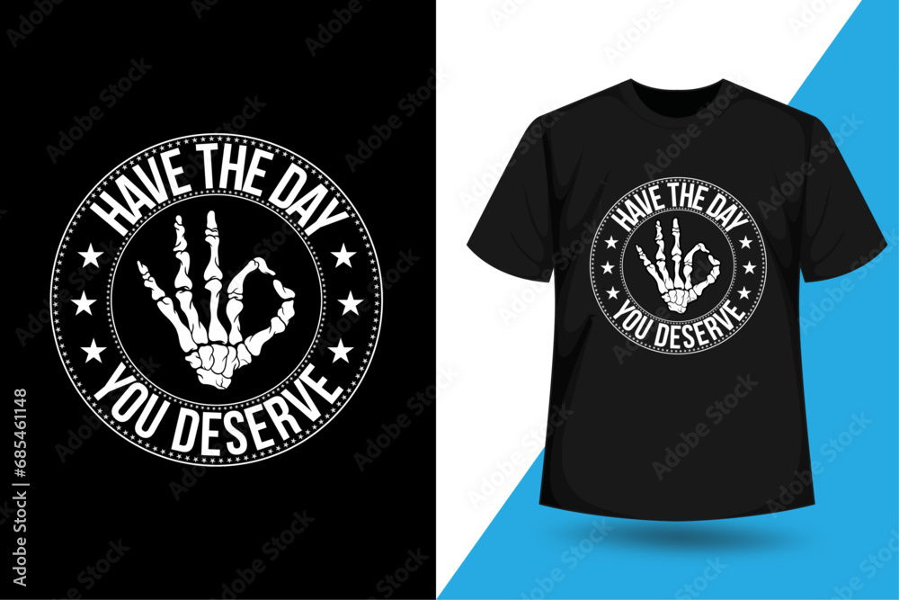 Fototapeta premium Have The Day You Deserve T shirt Design, Kindness, Sarcastic, Motivational Skeleton, Inspirational, Funny, Trendy and Eye Catching Tees