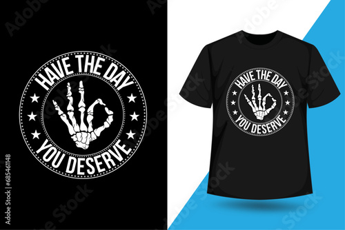Have The Day You Deserve T shirt Design, Kindness, Sarcastic, Motivational Skeleton, Inspirational, Funny, Trendy and Eye Catching Tees