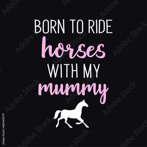 Born To Ride Horses With My Mummy  Horses Typography Kids T-Shirt Design  Vector Horse Silhouette
