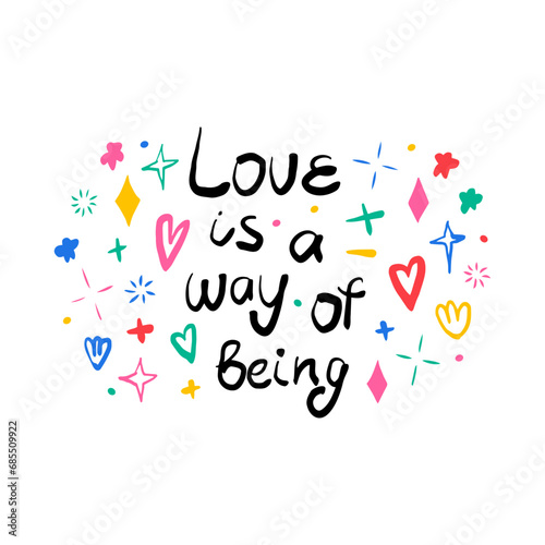 Love is a way of being. Hand drawn lettering phrase, quote. Vector illustration card design. Motivational, inspirational message saying. Modern freehand style illustration with doodles