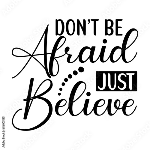 don’t be afraid just believe