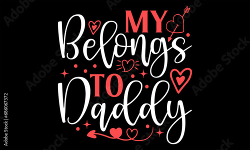 My Belongs To Daddy - Happy Valentine s Day T Shirt Design  Hand drawn lettering and calligraphy  Cutting and Silhouette  file  poster  banner  flyer and mug.