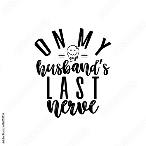 on my husband’s last nerve