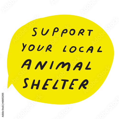 Support your local animal shelter. Yellow speech bubble. Pet adoption. Vector illustration