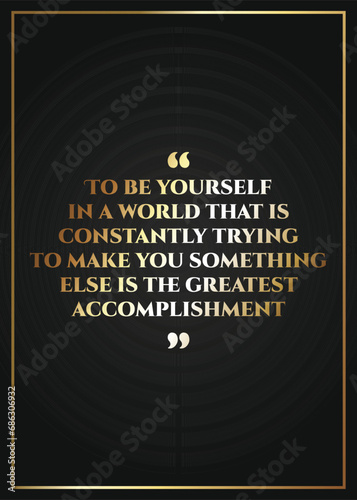 To be yourself in a world that is constantly trying to make you something else is the greatest accomplishment. inspirational quote design