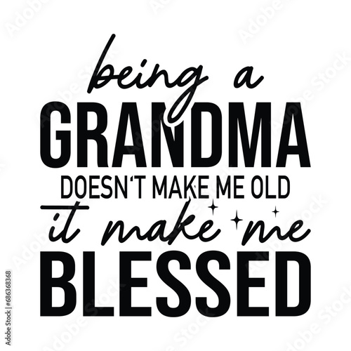 being a grandma doesn't make me old it make me blessed
