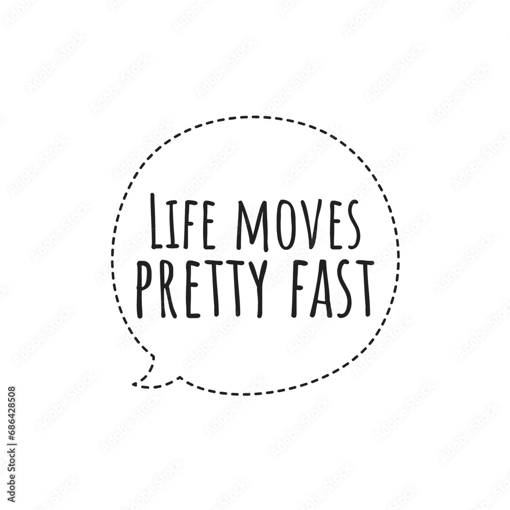 ''Life moves pretty fast'' Quote Illustration
