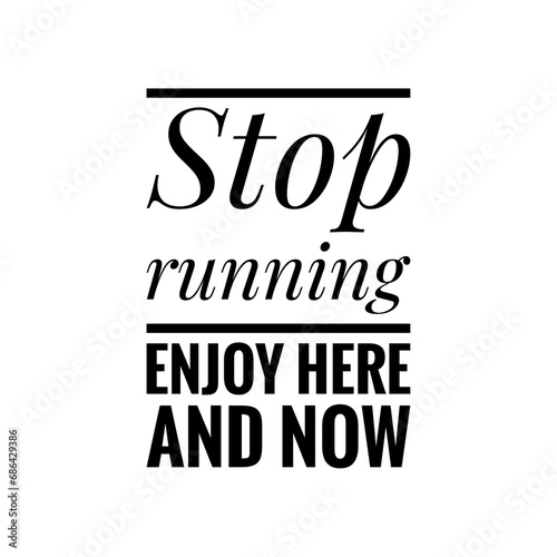 ''Stop running, enjoy here and now'' Motivational Quote Illustration