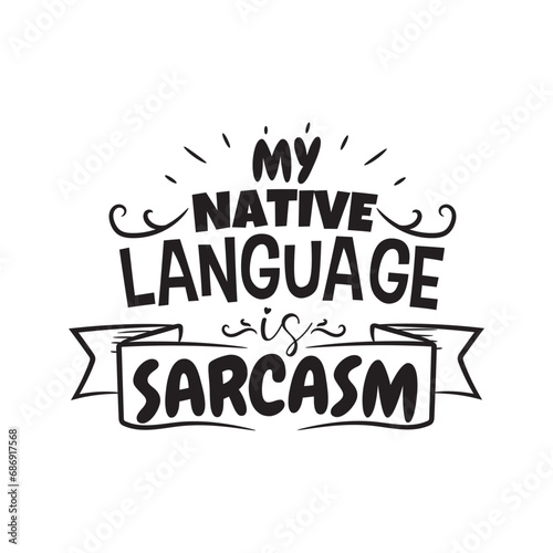 My Native Language Is Sarcasm. Vector Design on White Background