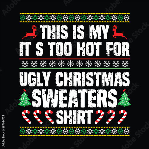 This Is My It's Too Hot For Ugly Christmas Sweaters Shirt, Ugly Christmas Sweater, Christmas Tree, Christmas Pattern Print Template