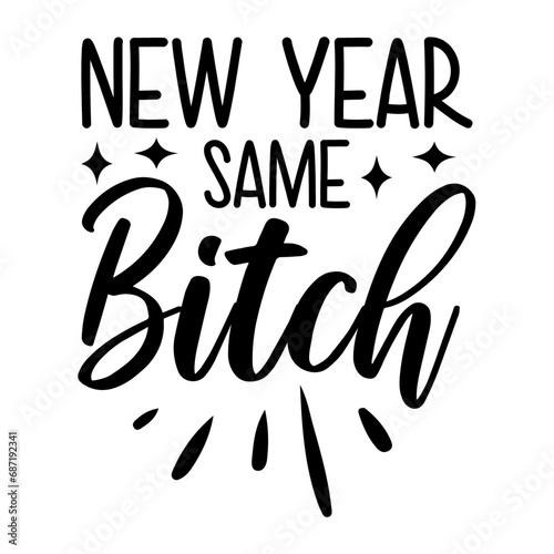 New Year Same Bitch Svg