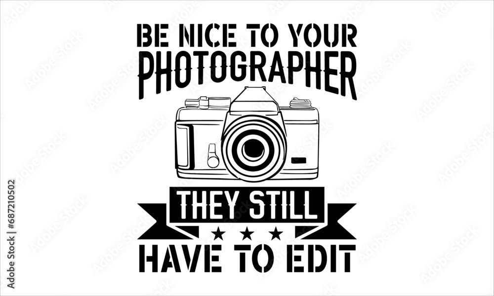 Be Nice To Your Photographer They Still Have To Edit - Photographer T - Shirt Design, Hand Drawn Lettering And Calligraphy, Cutting And Silhouette, Prints For Posters, Banners, Notebook Covers With Wh