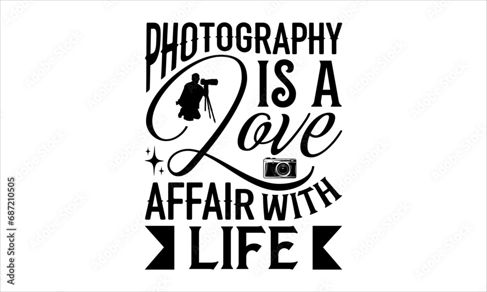 Photography Is A Love Affair With Life - Photographer T-Shirt Design, Hand Lettering Illustration For Your Design,  Cut Files For Poster, Banner, Prints On Bags, Digital Download.