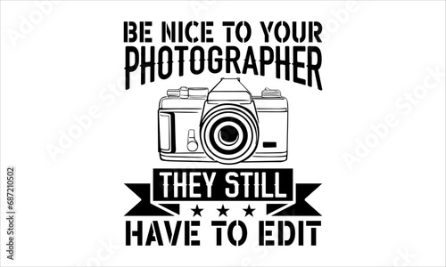 Be Nice To Your Photographer They Still Have To Edit - Photographer T - Shirt Design, Hand Drawn Lettering And Calligraphy, Cutting And Silhouette, Prints For Posters, Banners, Notebook Covers With Wh