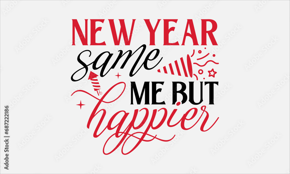 New Year Same Me But Happier - Happy New Year T - Shirt Design, Hand Drawn Lettering And Calligraphy, Cutting And Silhouette, Prints For Posters, Banners, Notebook Covers With White Background.