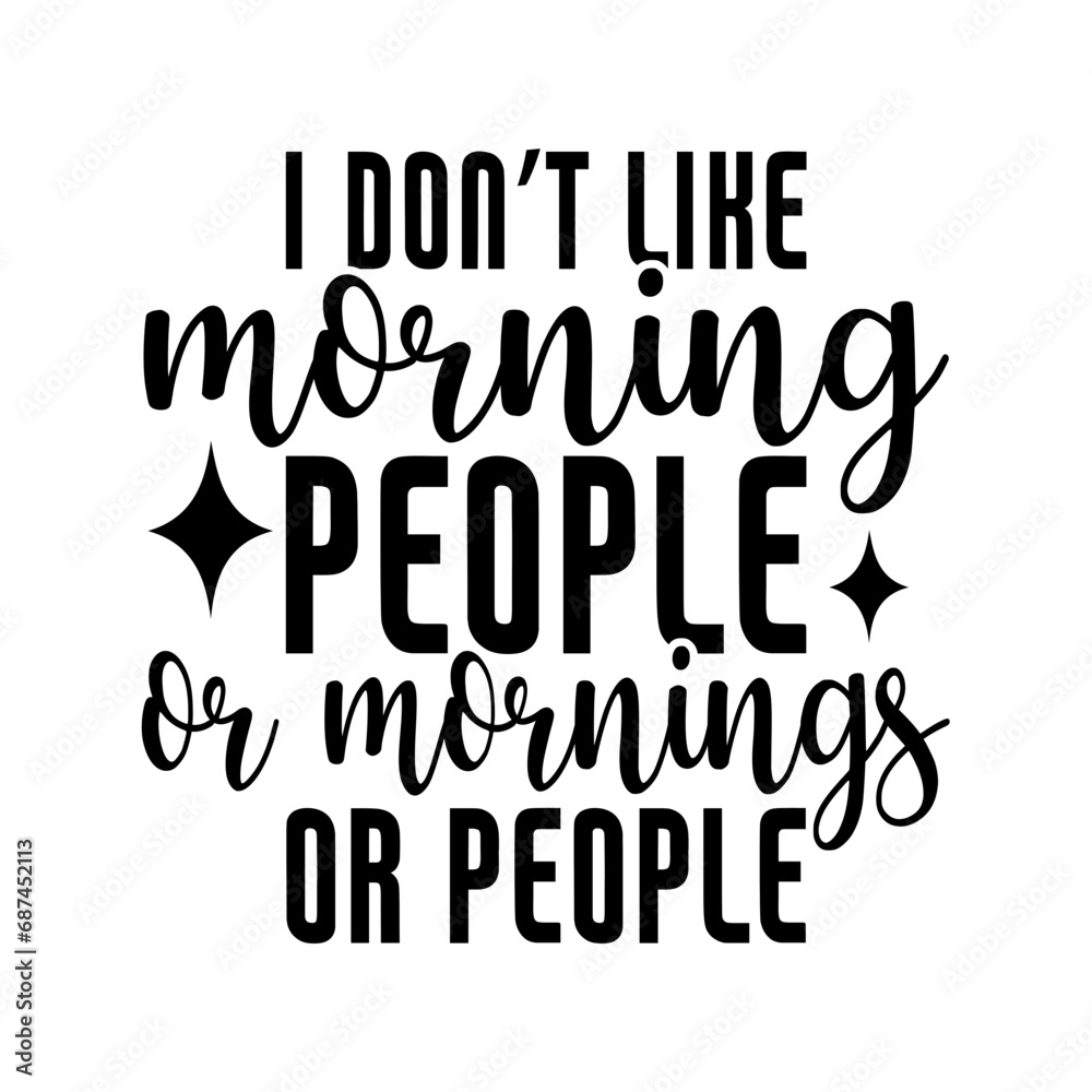 I don’t like morning people or mornings or people I don’t like morning people or mornings or people