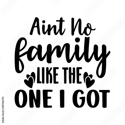 aint no family like the one i got