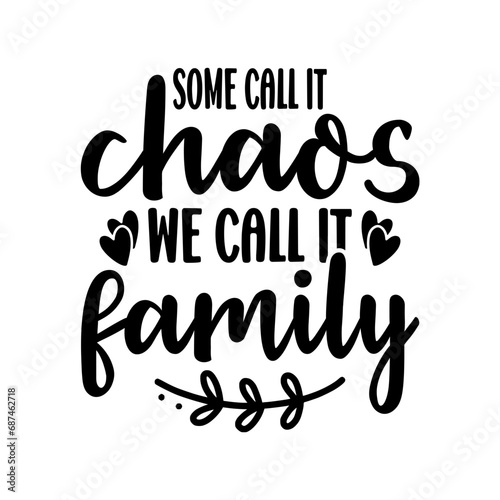 some call it chaos we call it family