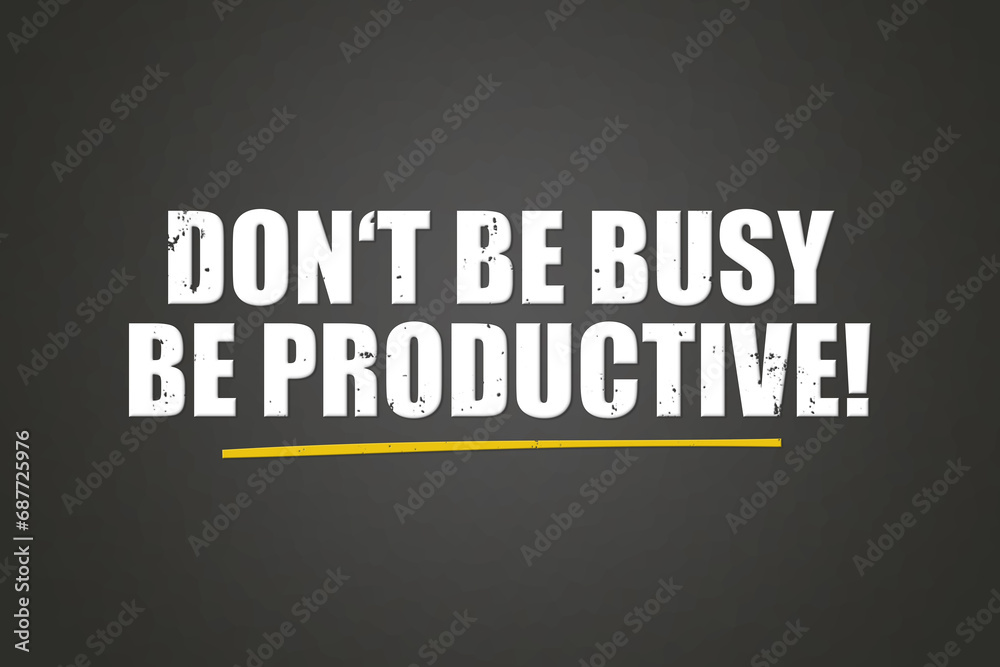 Don't be busy, be productive! A blackboard with white text. Illustration with grunge text style.