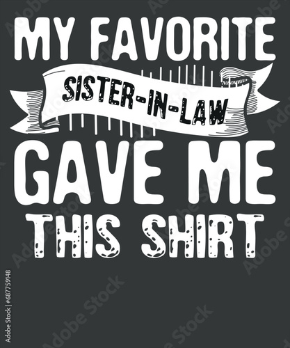 My Favorite Sister In Law Gave Me This Shirt Birthday T-Shirt design vector, ,Sister In Law Gave Me This Shirt, Sister In Law,
