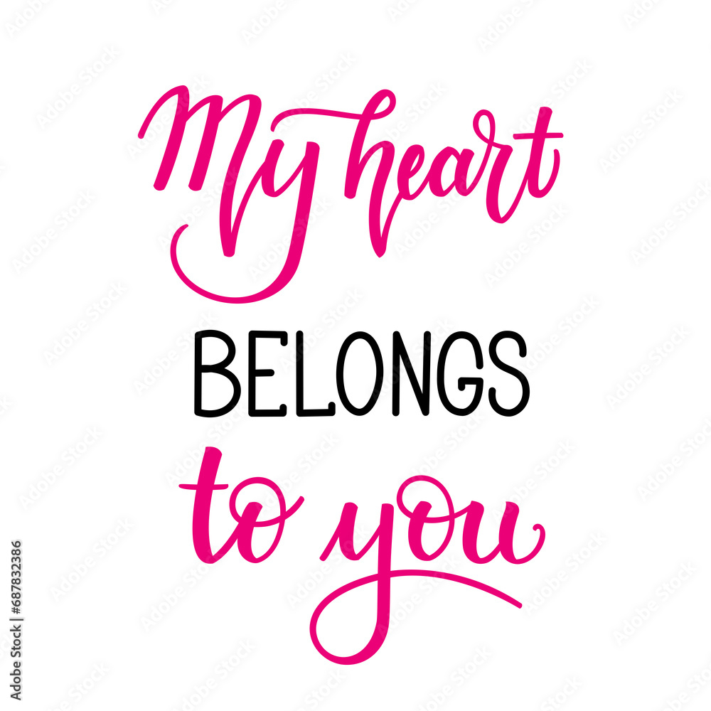 My heart belongs to you. Inspirational romantic lettering isolated on white background. illustration for Valentines day greeting cards, posters, print on T-shirts and much more
