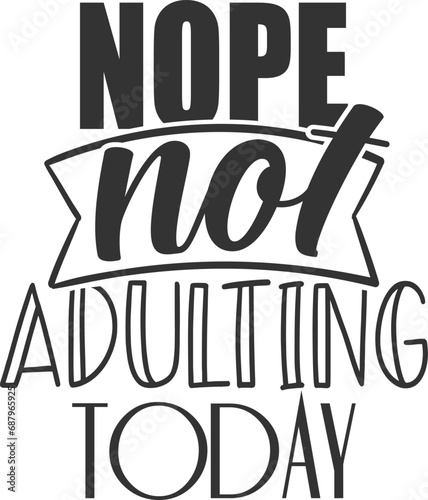 Nope Not Adulting Today - Funny Sarcasm Illustration