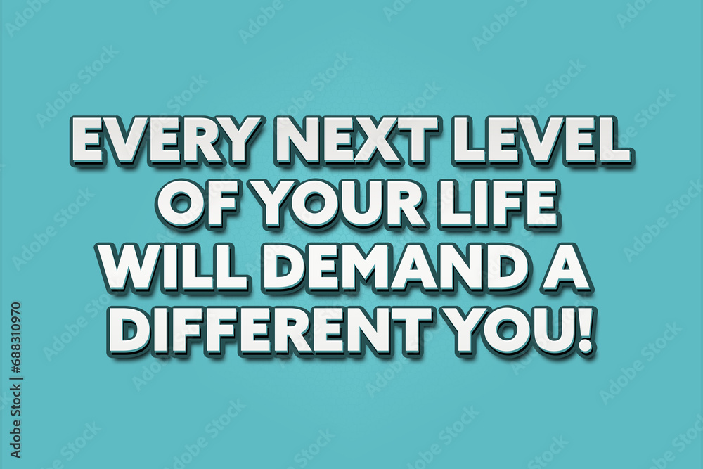 Every next level of your life will demand a different you! A Illustration with white text isolated on light green background. Every next level of your life will demand a different you! A Illustration with white text isolated on light green background.