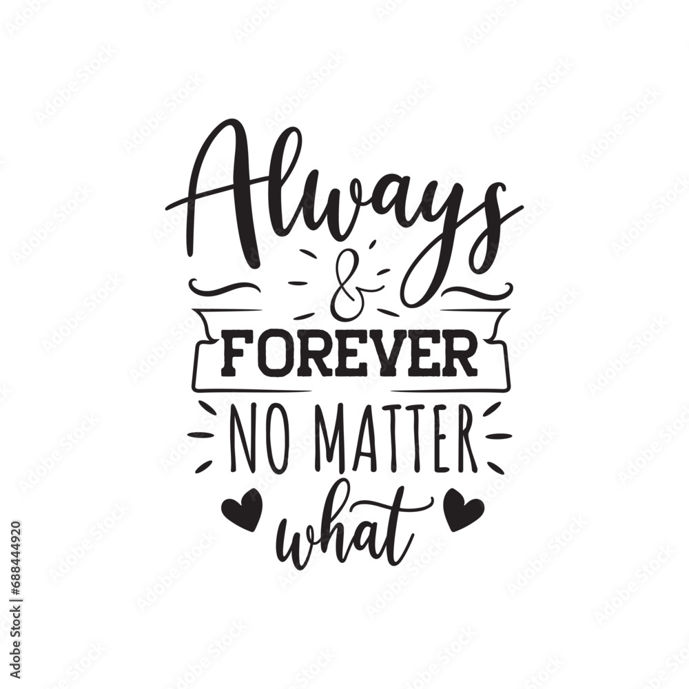 Always and Forever No Matter What. Vector Design on White Background