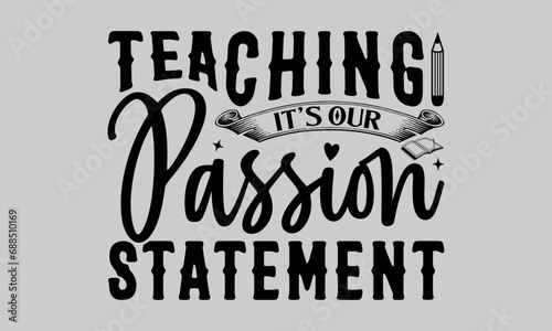 Teaching It's Our Passion Statement - Teacher T-Shirt Design, Hand drawn lettering phrase isolated on white background, Inscription For Invitation And Greeting Card, Prints And Posters.
