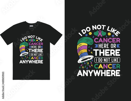 I do not like cancer here or there I do not like cancer anywhere design