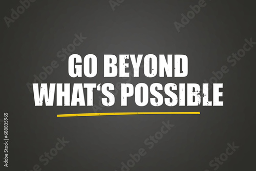 Go beyond what's possible. A blackboard with white text. Illustration with grunge text style. © lhphotos