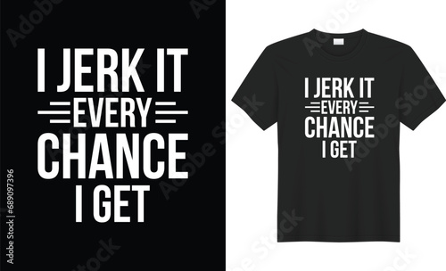 I jerk it every chance i get typography vector t-shirt design. Perfect for print items and bags, mug, sticker, poster, banner. Handwritten vector illustration. Isolated on black background. photo