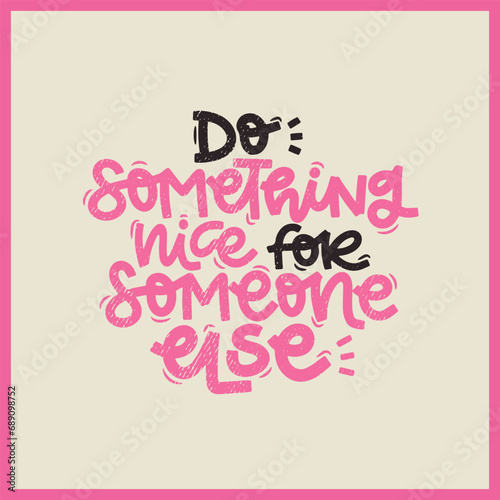 Vector handdrawn illustration. Lettering phrases Do something nice for someone else. Idea for poster, postcard.  Inspirational quote.