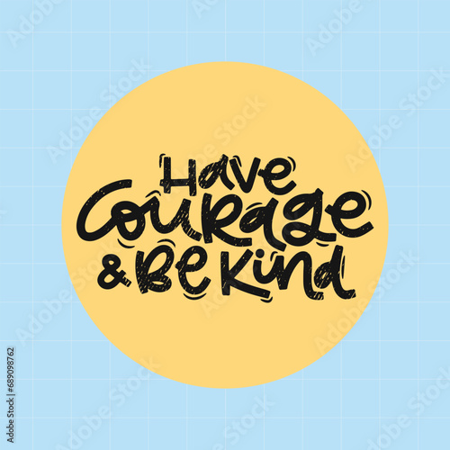 Vector handdrawn illustration. Lettering phrases Have courage and be kind. Idea for poster, postcard.  Inspirational quote.