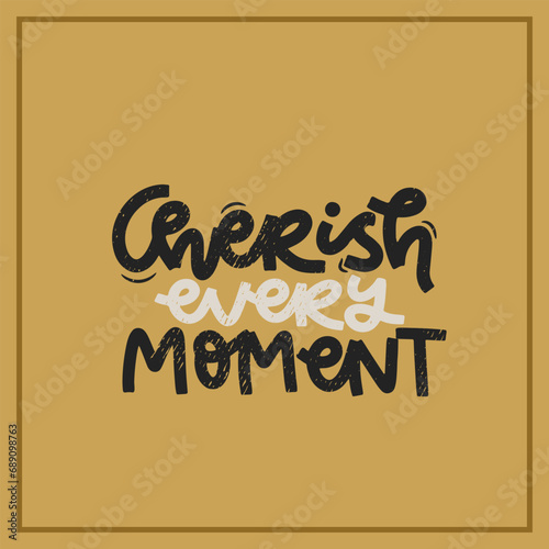 Vector handdrawn illustration. Lettering phrases Cherish every moment. Idea for poster, postcard.  Inspirational quote.