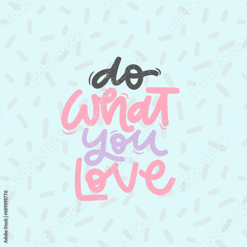 Vector handdrawn illustration. Lettering phrases Do what you love. Idea for poster, postcard.  Inspirational quote.