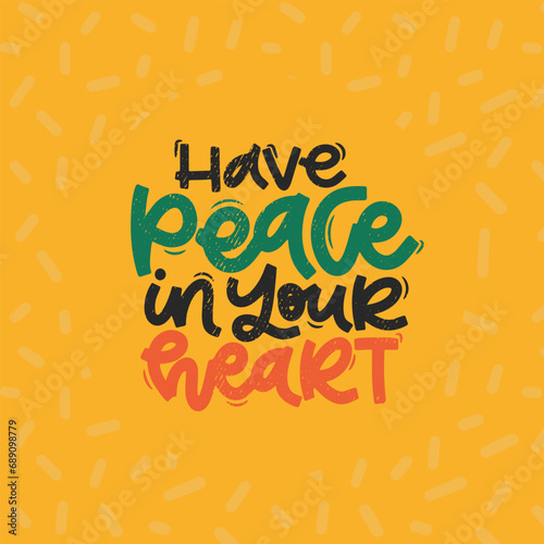 Vector handdrawn illustration. Lettering phrases Have peace in your heart. Idea for poster, postcard.  Inspirational quote.