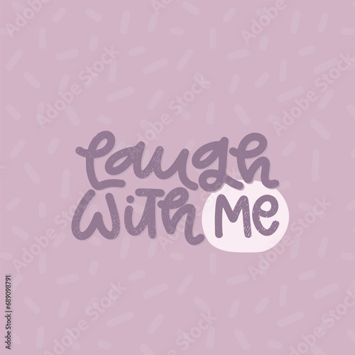 Vector handdrawn illustration. Lettering phrases Laugh with me. Idea for poster, postcard.  Inspirational quote.