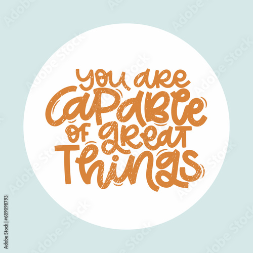 Vector handdrawn illustration. Lettering phrases You are capable of great things. Idea for poster, postcard.  Inspirational quote.