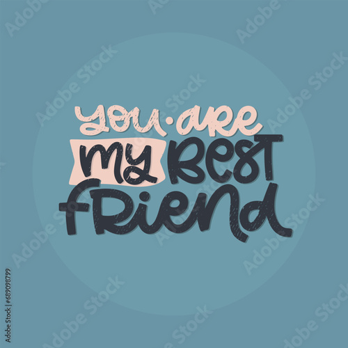 Vector handdrawn illustration. Lettering phrases You are my best friend. Idea for poster, postcard.  Inspirational quote.