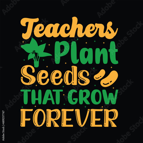 Teacher Plant Seeds That Grow Forever - Typography Vector T-shirt Design. This versatile design is ideal for prints  t-shirt  mug  poster  and many other tasks. Good Quotes For plants and garden love