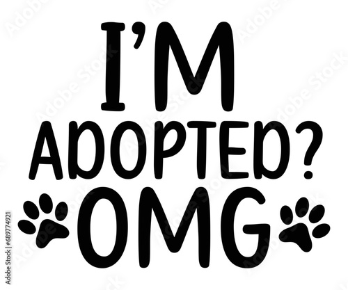 i'm adopted omg Svg,dog quot,dog mom,dog paw,inspirational quote, Cat Middle,Funny,love,poop,mama svg