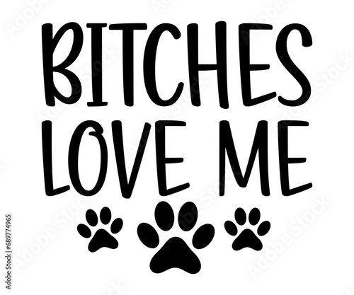 bitches love me Svg,dog quot,dog mom,dog paw,inspirational quote, Cat Middle,Funny,love,poop,mama svg