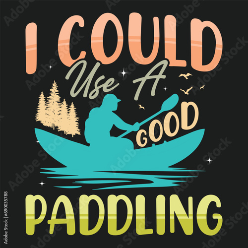 I Could Use a Good Paddling Kayaking