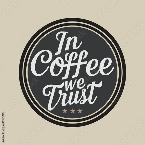In coffee we trust. Hand lettering quote placed in circle for printing on bags, t-shirts, stickers, posters, cards, etc., or to be used for web (banners, blogs, advertisement).