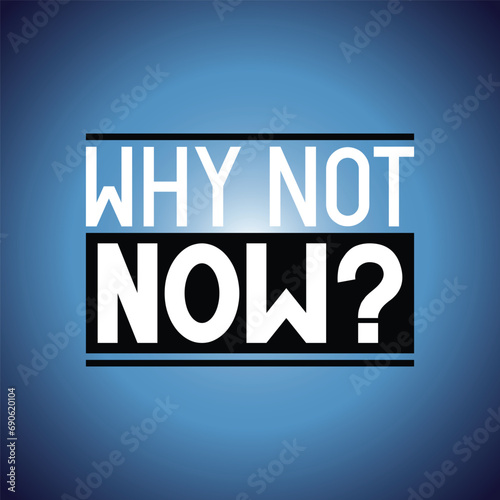 Why not now - typographical inspirational quote