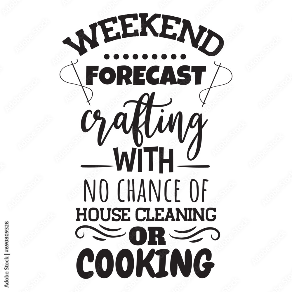 Weekend Forecast Crafting With No Chance of House Cleaning or Cooking. Vector Design on White Background Weekend Forecast Crafting With No Chance of House Cleaning or Cooking. Vector Design on White Background