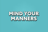 Mind your manners. A Illustration with white text isolated on light green background.
